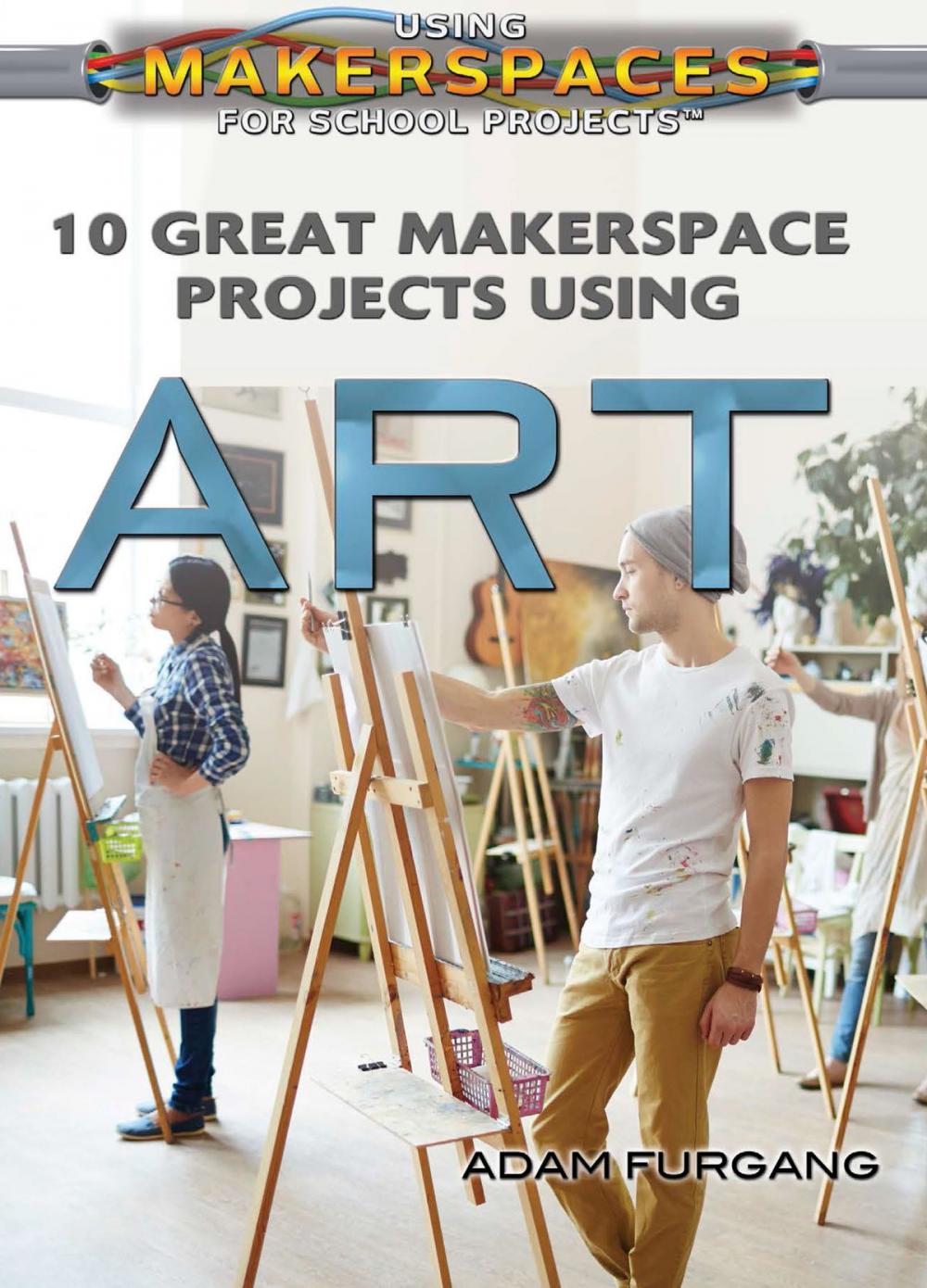 Big bigCover of 10 Great Makerspace Projects Using Art