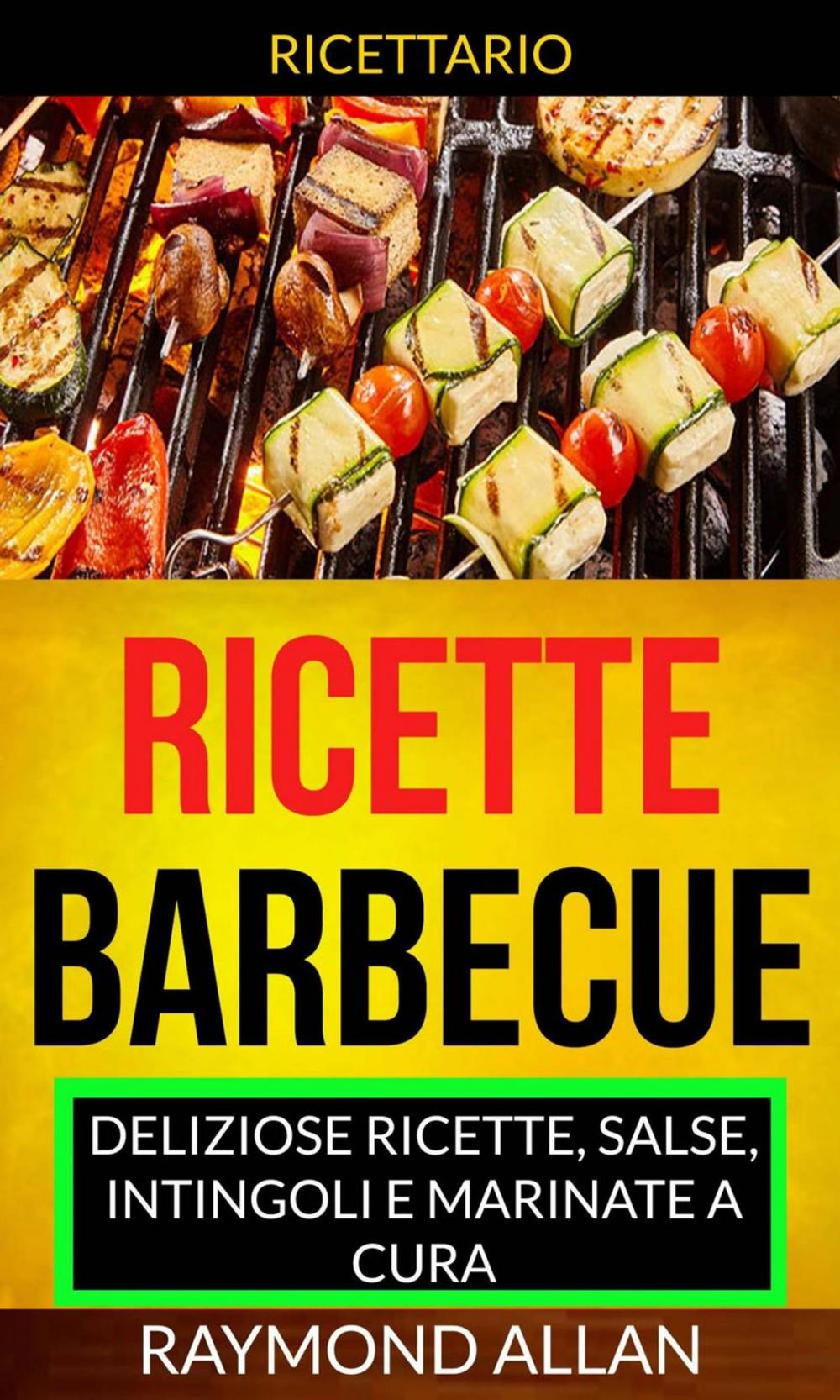 Big bigCover of Ricette: Barbecue: deliziose ricette, salse, intingoli e marinate a cura (Ricettario)