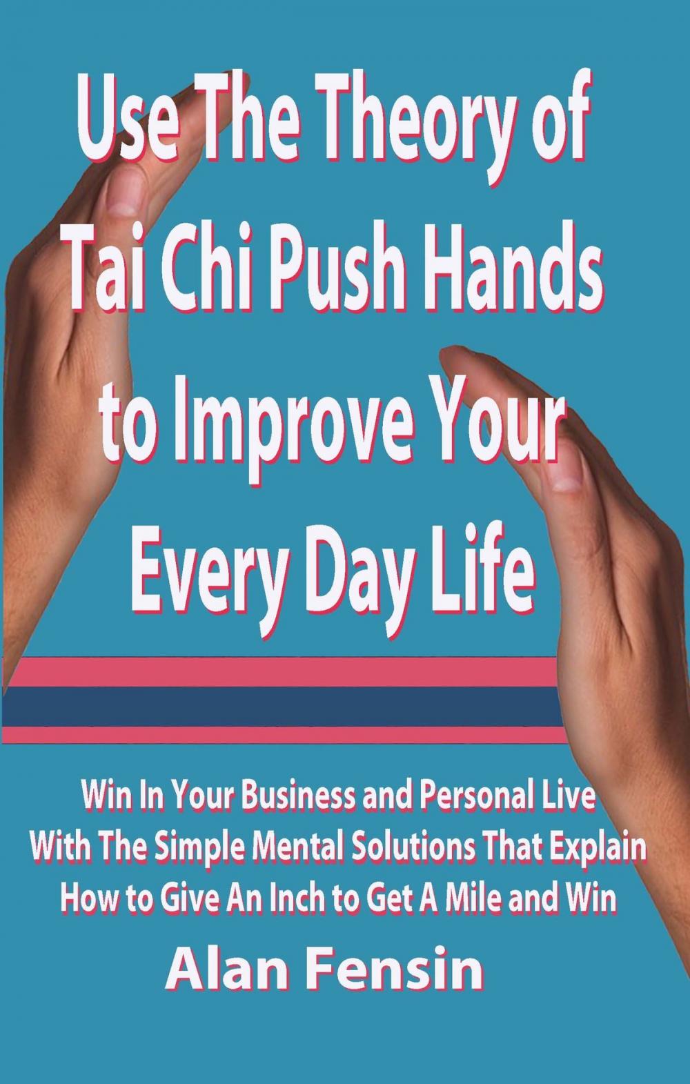 Big bigCover of Use The Theory of Tai Chi Push Hands to Improve Your Every Day Life