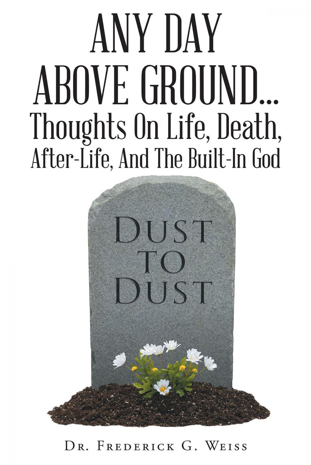 Big bigCover of Any Day Above Ground... Thoughts On Life, Death, After-Life, And The Built-In God