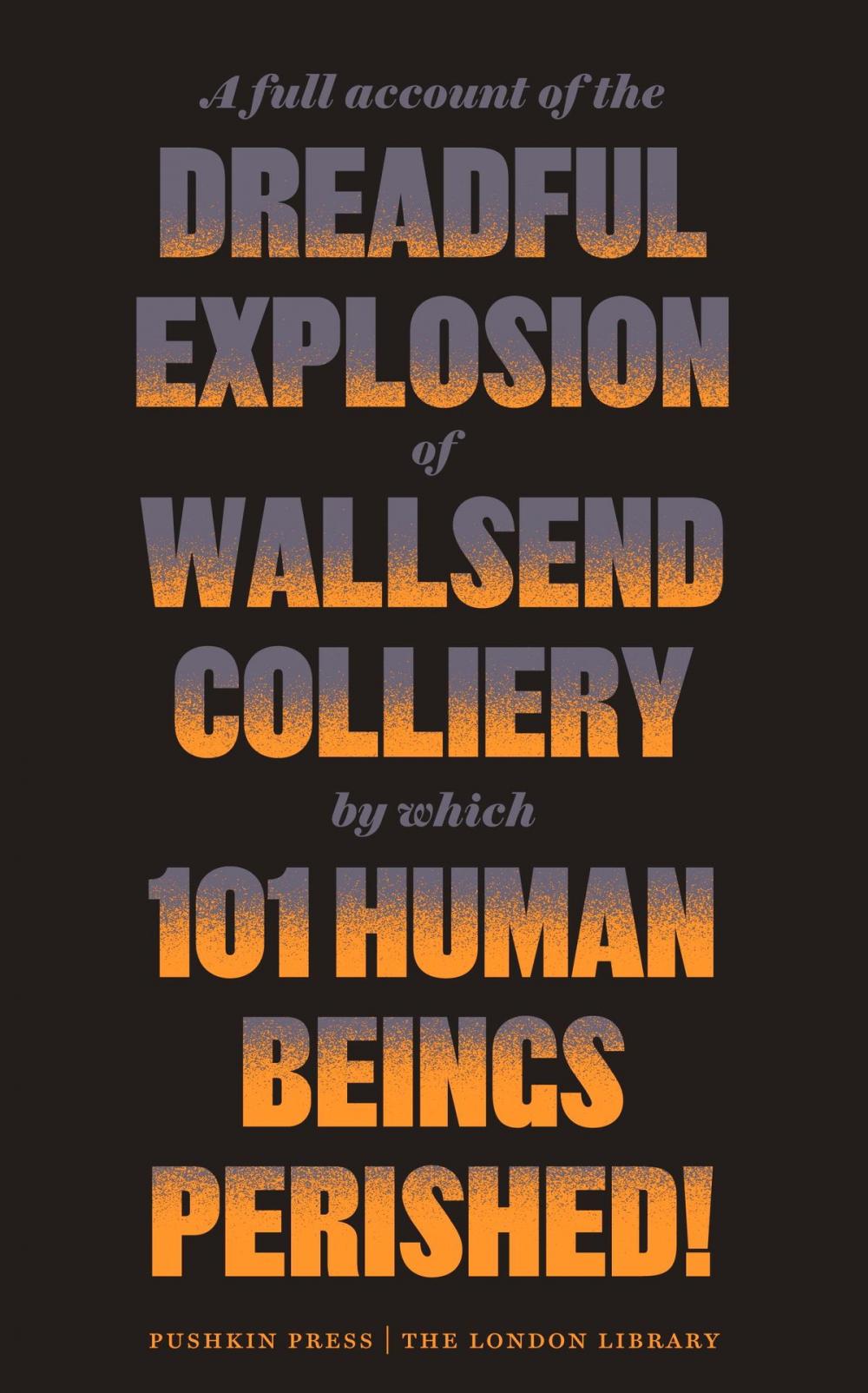 Big bigCover of A Full Account of the Dreadful Explosion of Wallsend Colliery by which 101 Human Beings Perished!