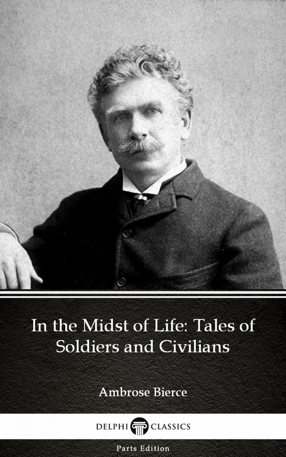 Big bigCover of In the Midst of Life: Tales of Soldiers and Civilians by Ambrose Bierce (Illustrated)