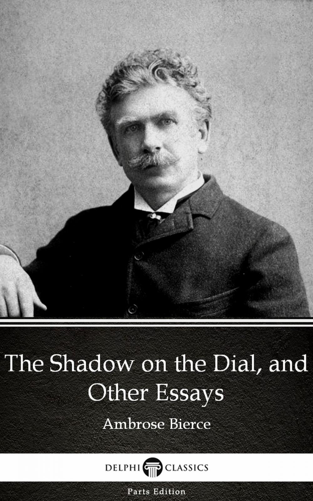 Big bigCover of The Shadow on the Dial, and Other Essays by Ambrose Bierce (Illustrated)