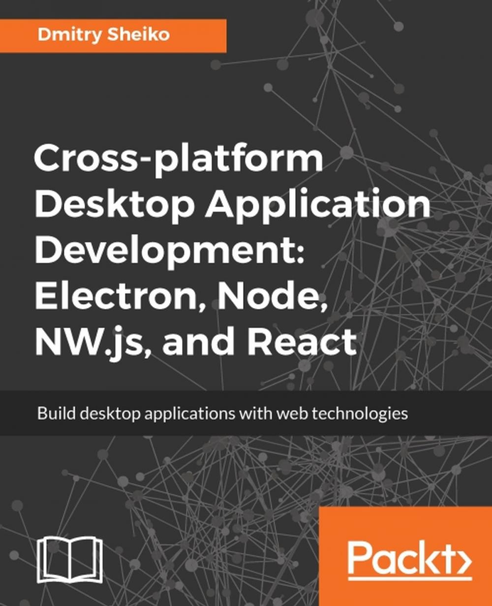 Big bigCover of Cross-platform Desktop Application Development: Electron, Node, NW.js, and React