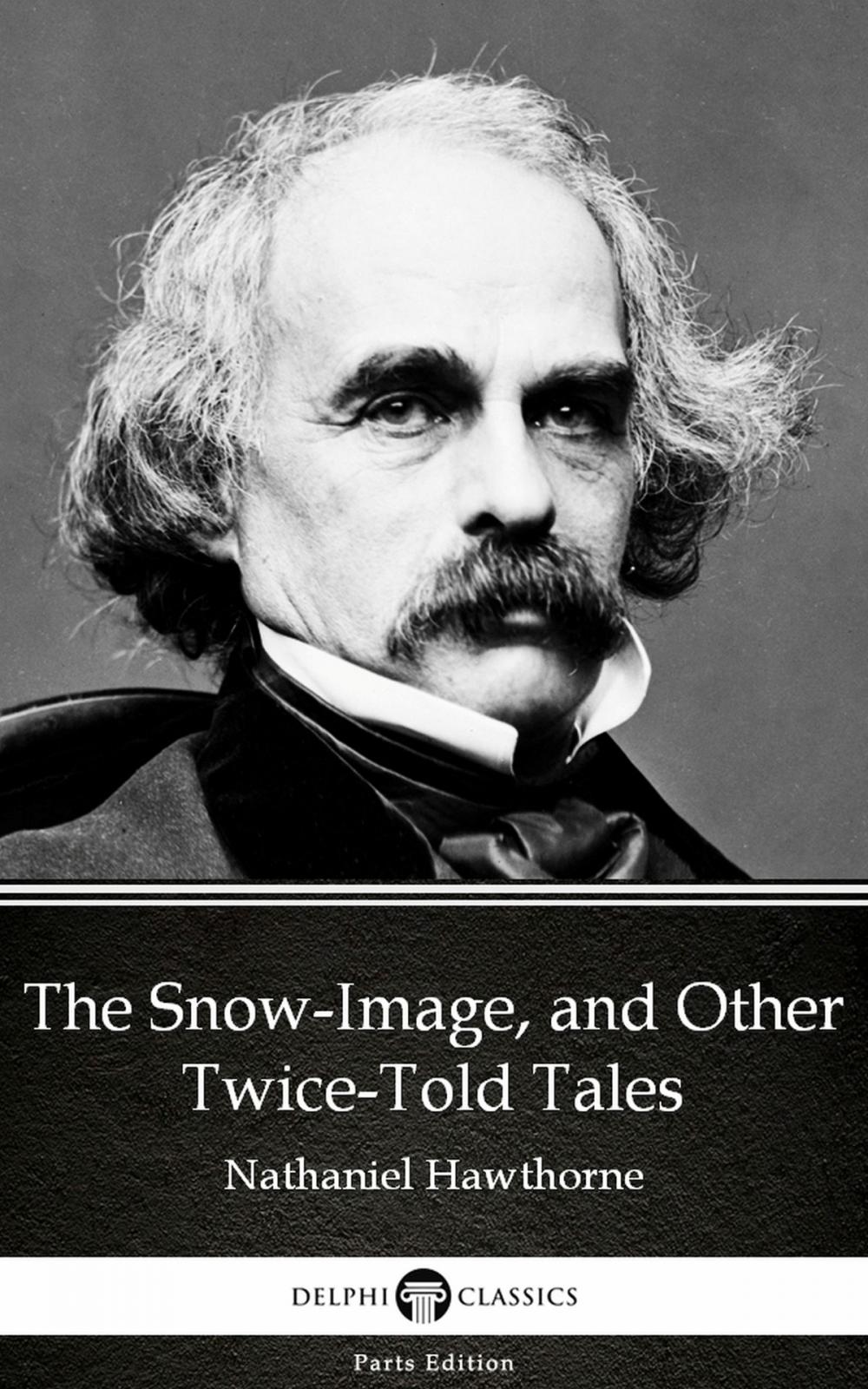 Big bigCover of The Snow-Image, and Other Twice-Told Tales by Nathaniel Hawthorne - Delphi Classics (Illustrated)