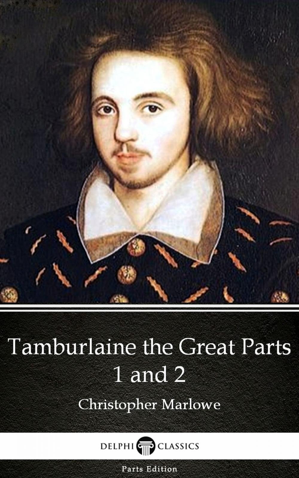 Big bigCover of Tamburlaine the Great Parts 1 and 2 by Christopher Marlowe - Delphi Classics (Illustrated)