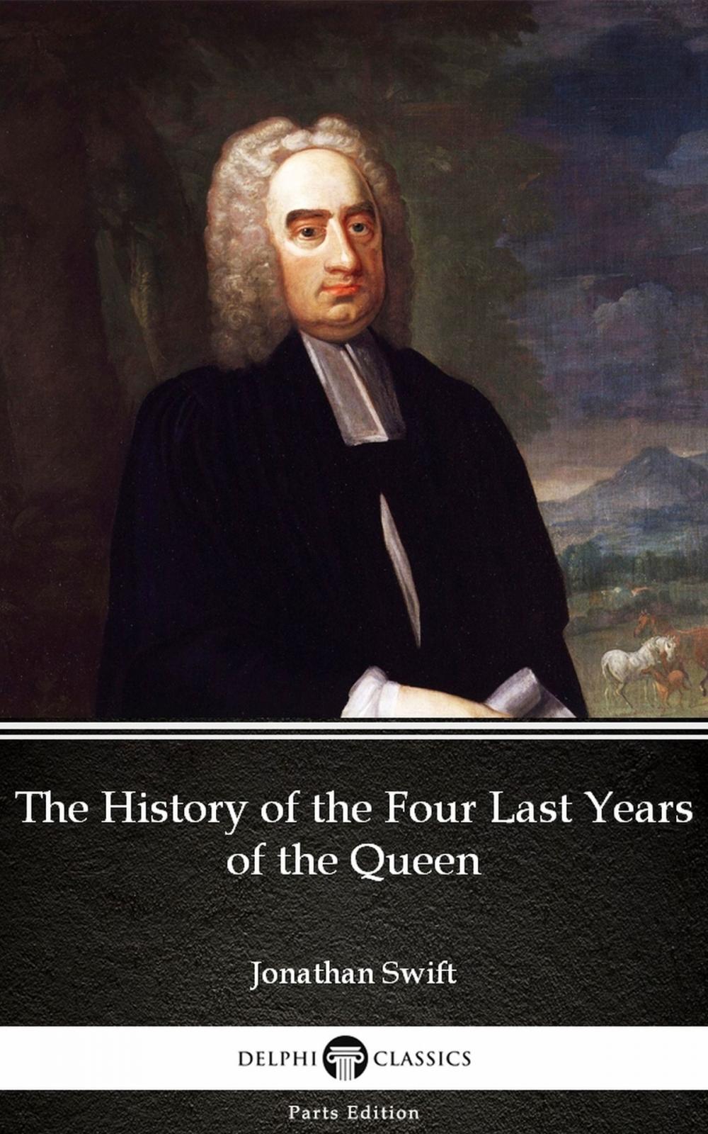 Big bigCover of The History of the Four Last Years of the Queen by Jonathan Swift - Delphi Classics (Illustrated)