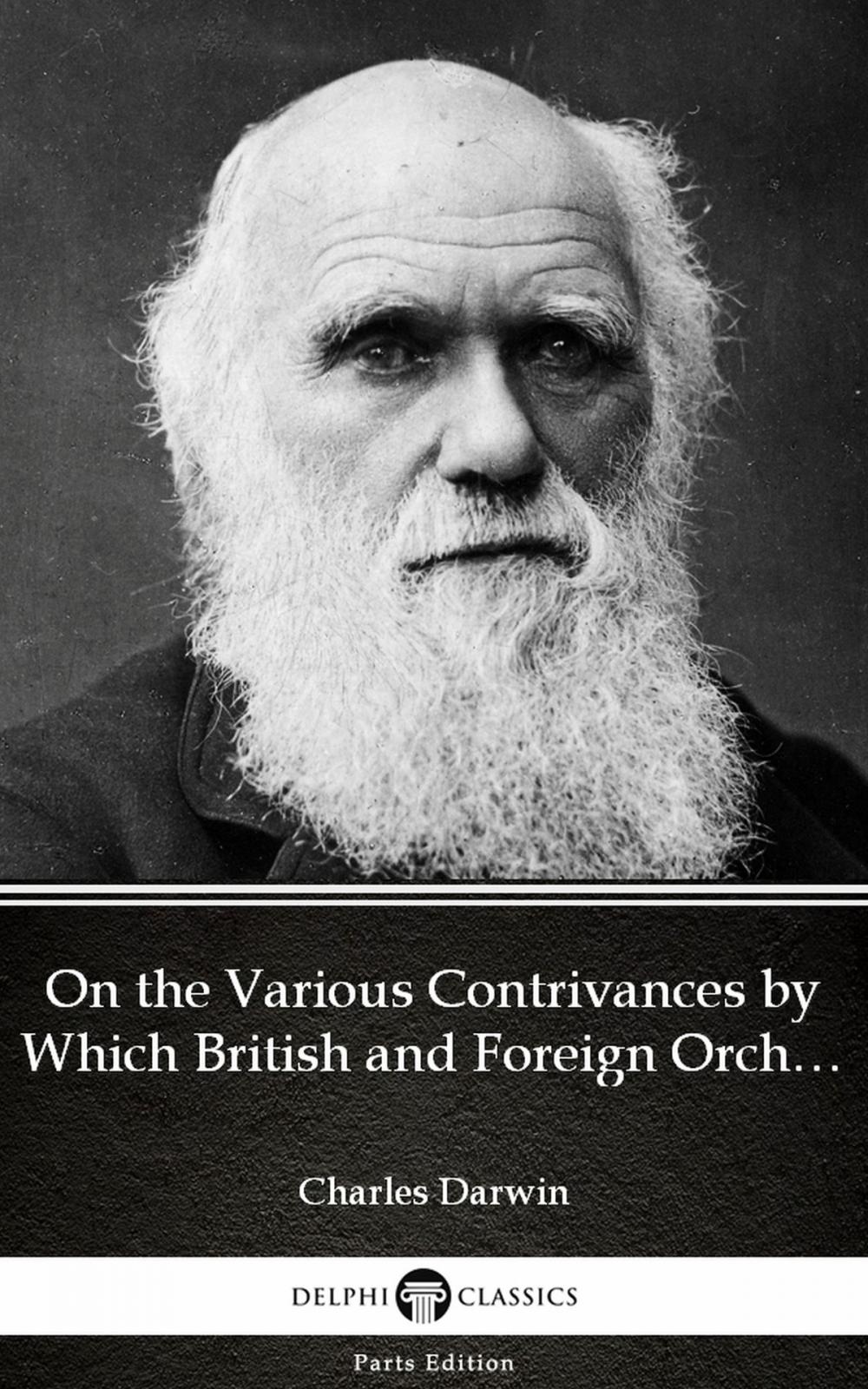 Big bigCover of On the Various Contrivances by Which British and Foreign Orchids Are Fertilised by Insects by Charles Darwin - Delphi Classics (Illustrated)