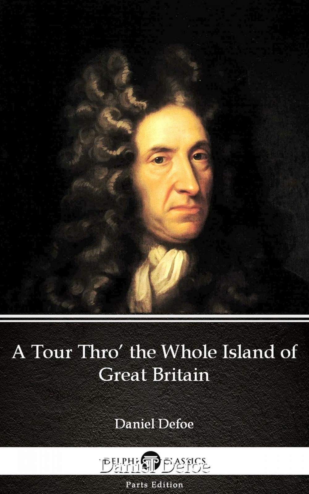 Big bigCover of A Tour Thro’ the Whole Island of Great Britain by Daniel Defoe - Delphi Classics (Illustrated)