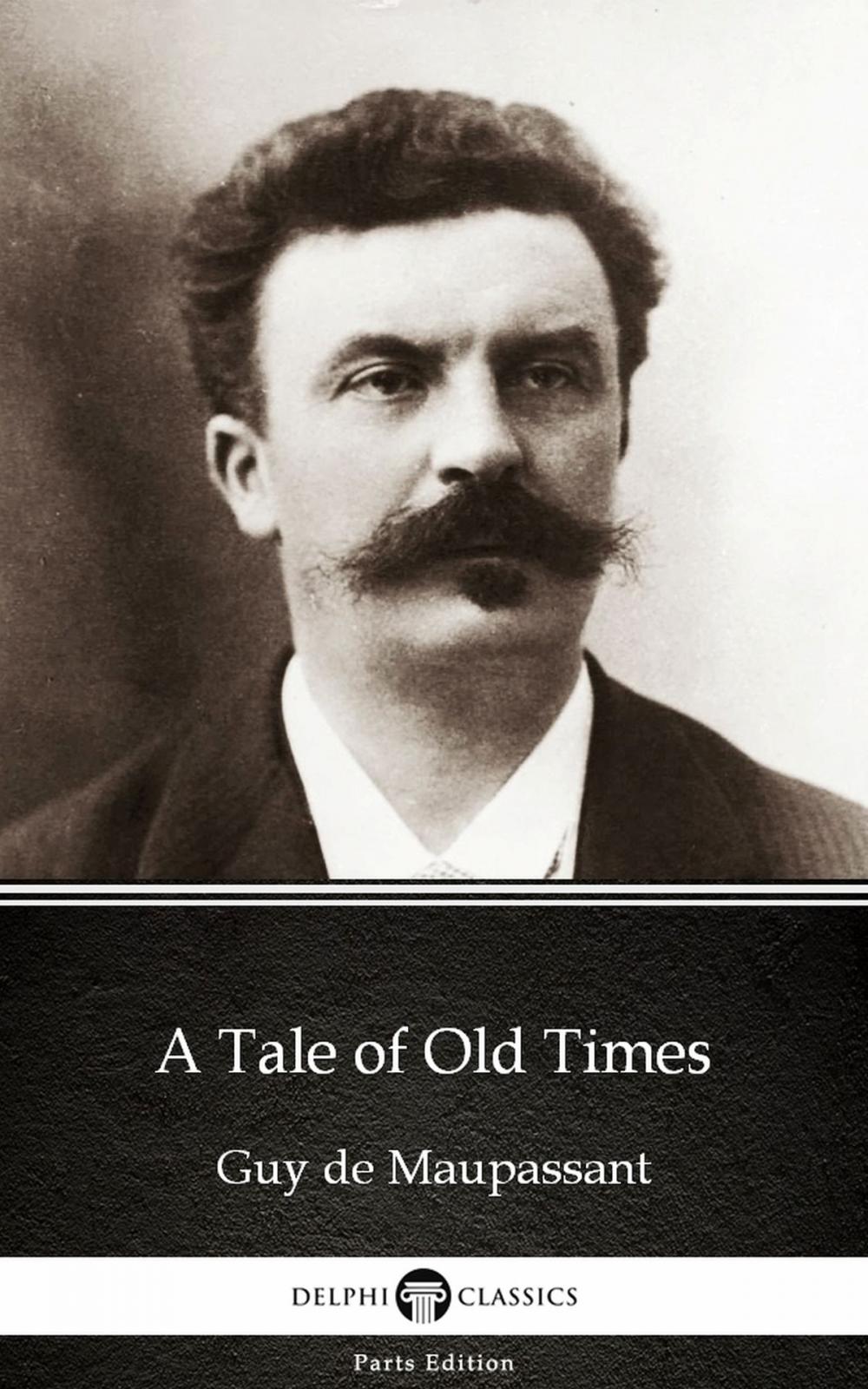 Big bigCover of A Tale of Old Times by Guy de Maupassant - Delphi Classics (Illustrated)