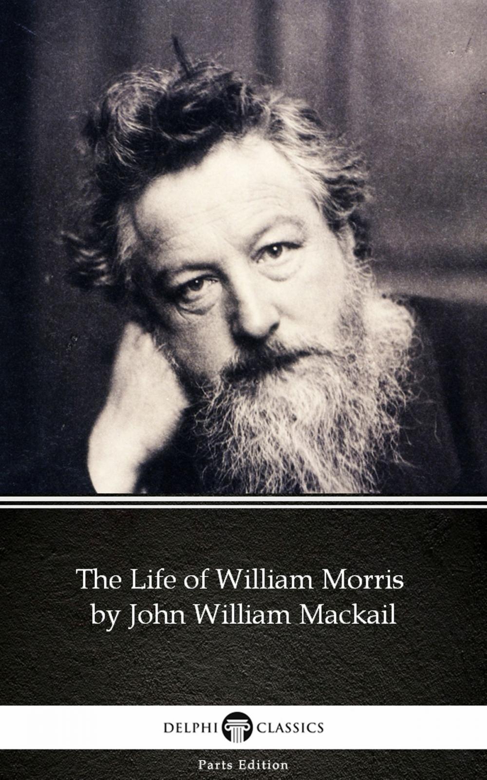 Big bigCover of The Life of William Morris by John William Mackail - Delphi Classics (Illustrated)