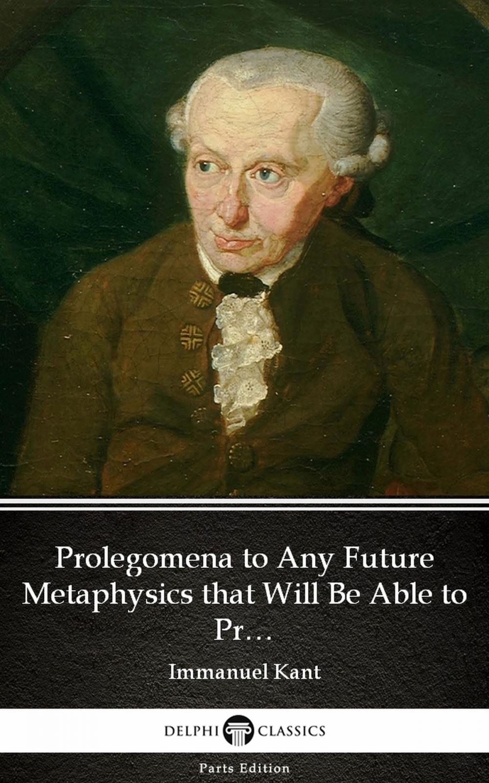 Big bigCover of Prolegomena to Any Future Metaphysics that Will Be Able to Present Itself as a Science by Immanuel Kant - Delphi Classics (Illustrated)