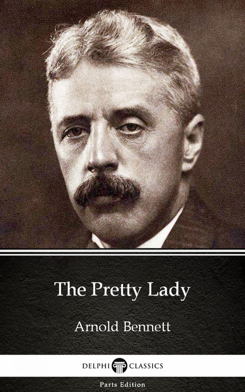 Big bigCover of The Pretty Lady by Arnold Bennett - Delphi Classics (Illustrated)