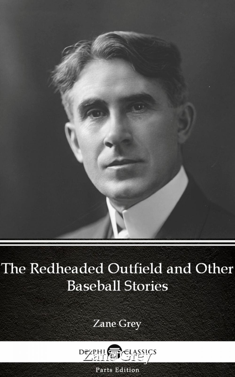 Big bigCover of The Redheaded Outfield and Other Baseball Stories by Zane Grey - Delphi Classics (Illustrated)