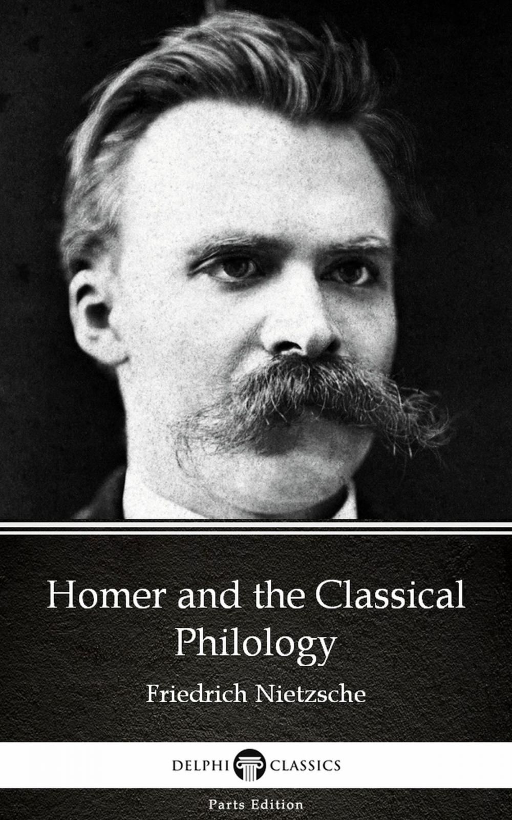 Big bigCover of Homer and the Classical Philology by Friedrich Nietzsche - Delphi Classics (Illustrated)