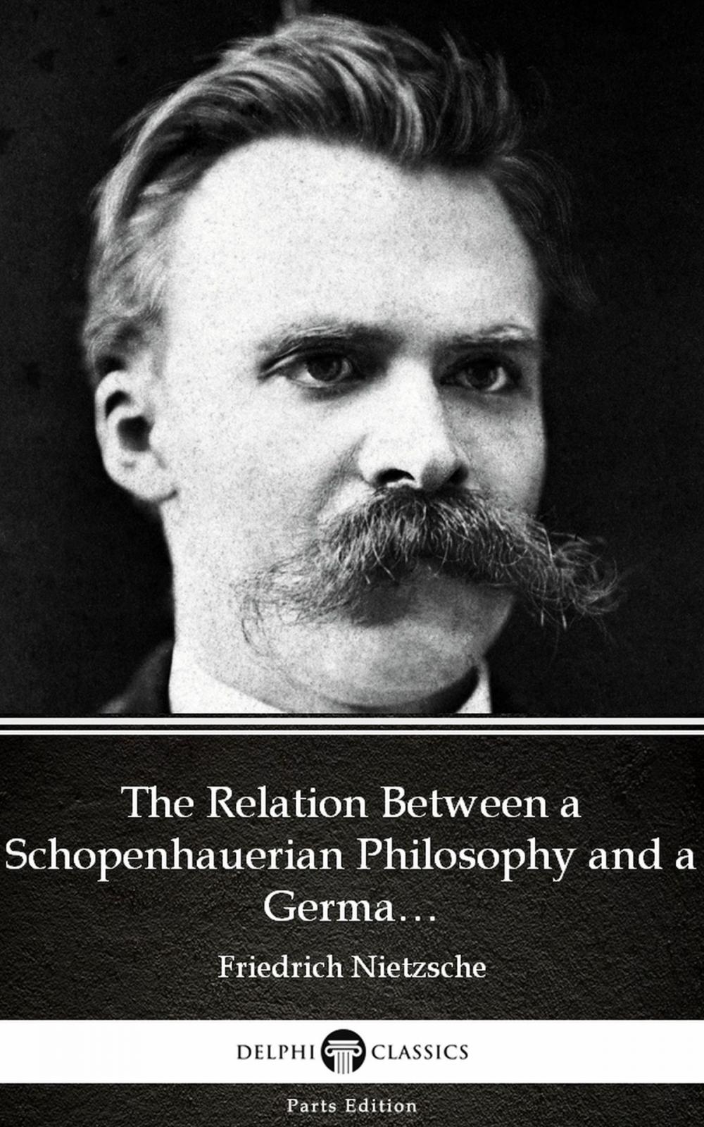 Big bigCover of The Relation Between a Schopenhauerian Philosophy and a German Culture by Friedrich Nietzsche - Delphi Classics (Illustrated)