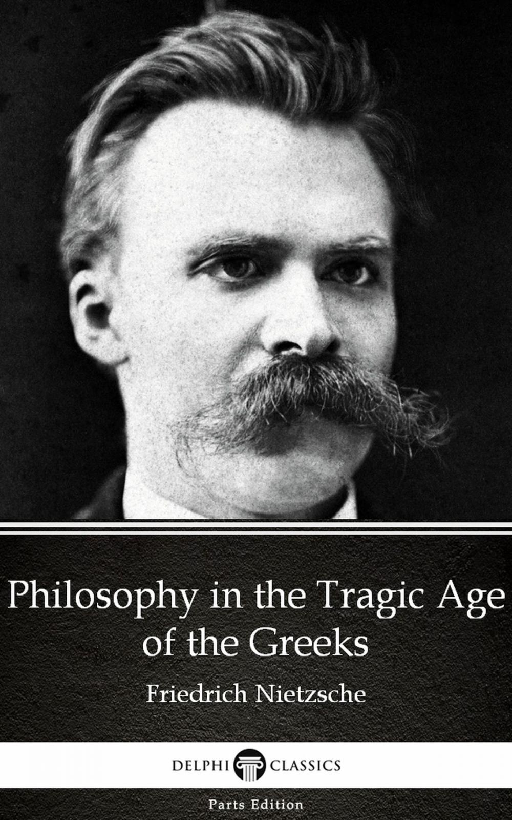 Big bigCover of Philosophy in the Tragic Age of the Greeks by Friedrich Nietzsche - Delphi Classics (Illustrated)