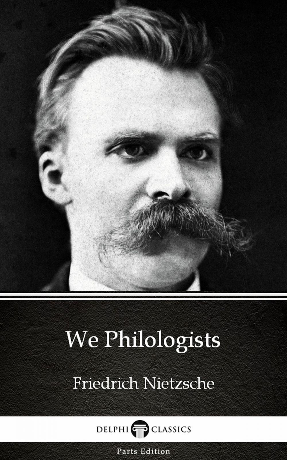 Big bigCover of We Philologists by Friedrich Nietzsche - Delphi Classics (Illustrated)