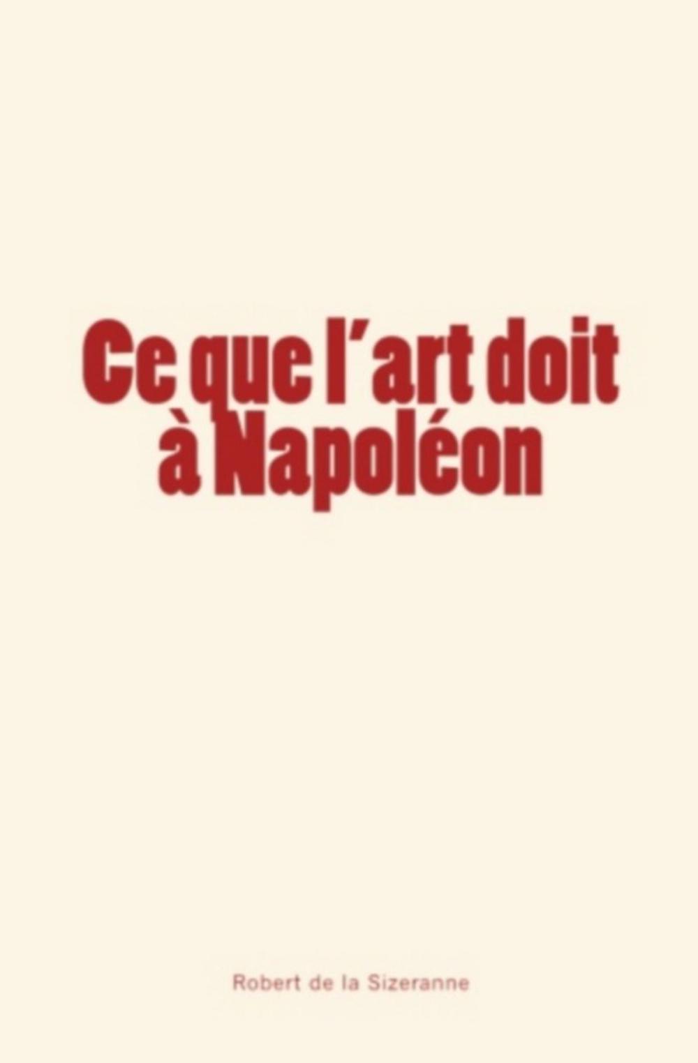 Big bigCover of Ce que l'art doit à Napoléon