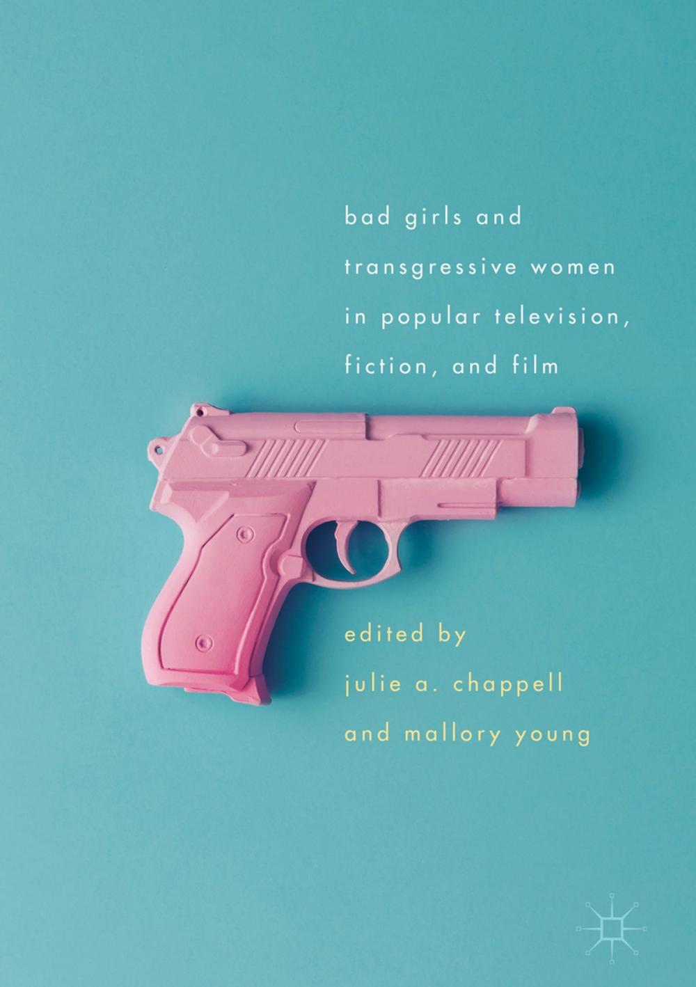 Big bigCover of Bad Girls and Transgressive Women in Popular Television, Fiction, and Film