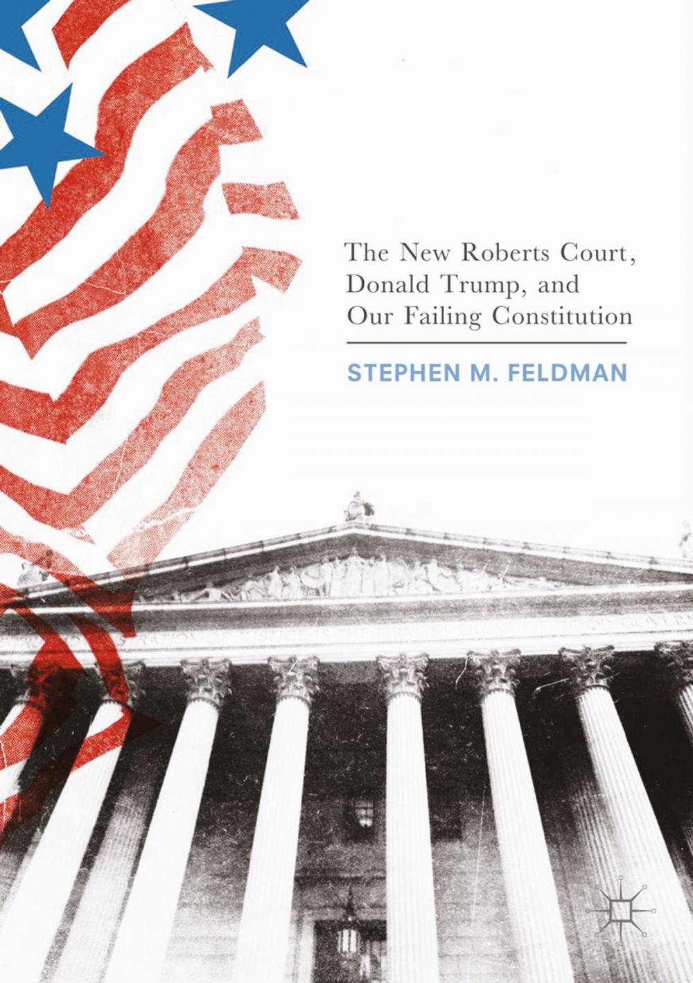 Big bigCover of The New Roberts Court, Donald Trump, and Our Failing Constitution