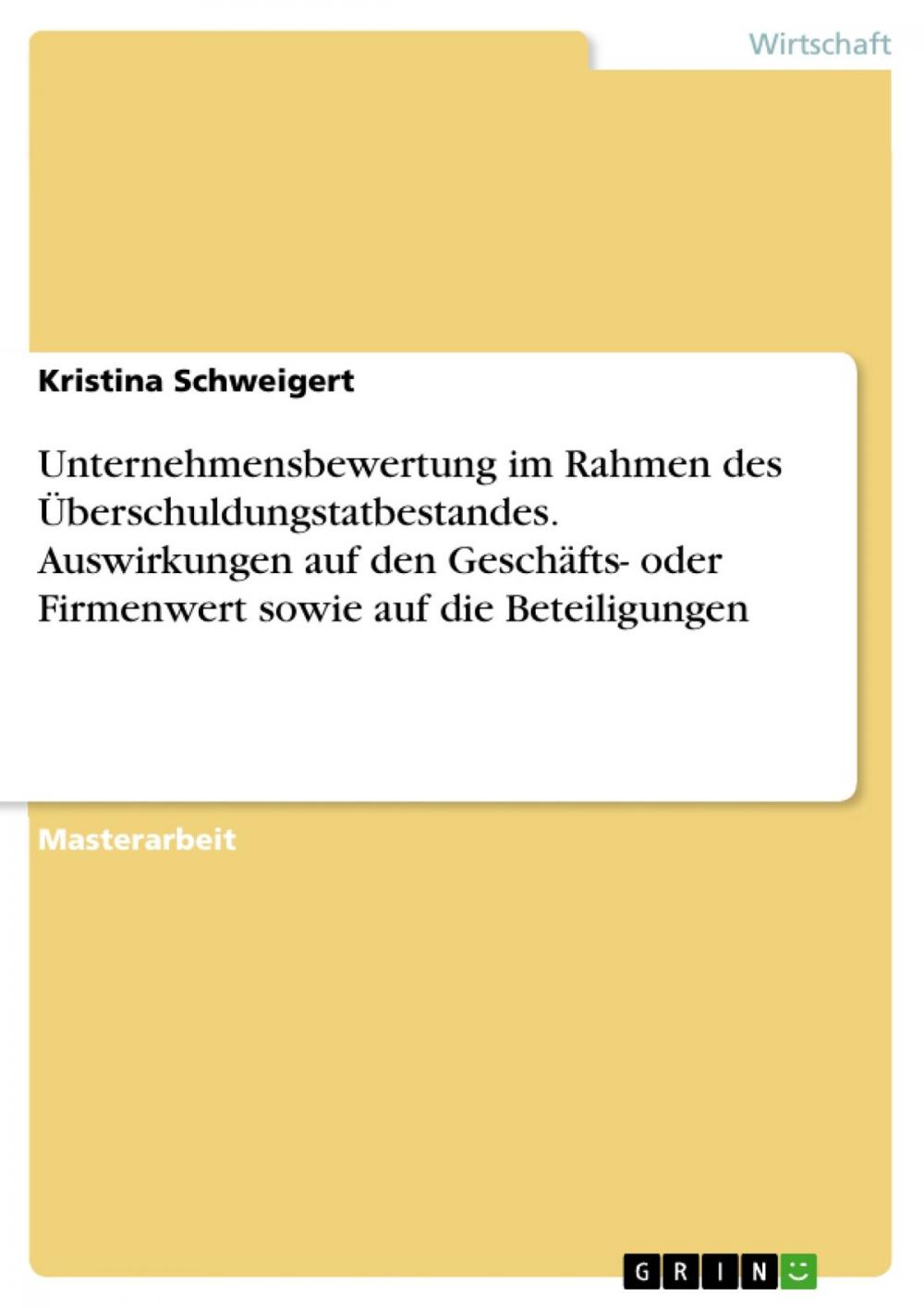 Big bigCover of Unternehmensbewertung im Rahmen des Überschuldungstatbestandes. Auswirkungen auf den Geschäfts- oder Firmenwert sowie auf die Beteiligungen