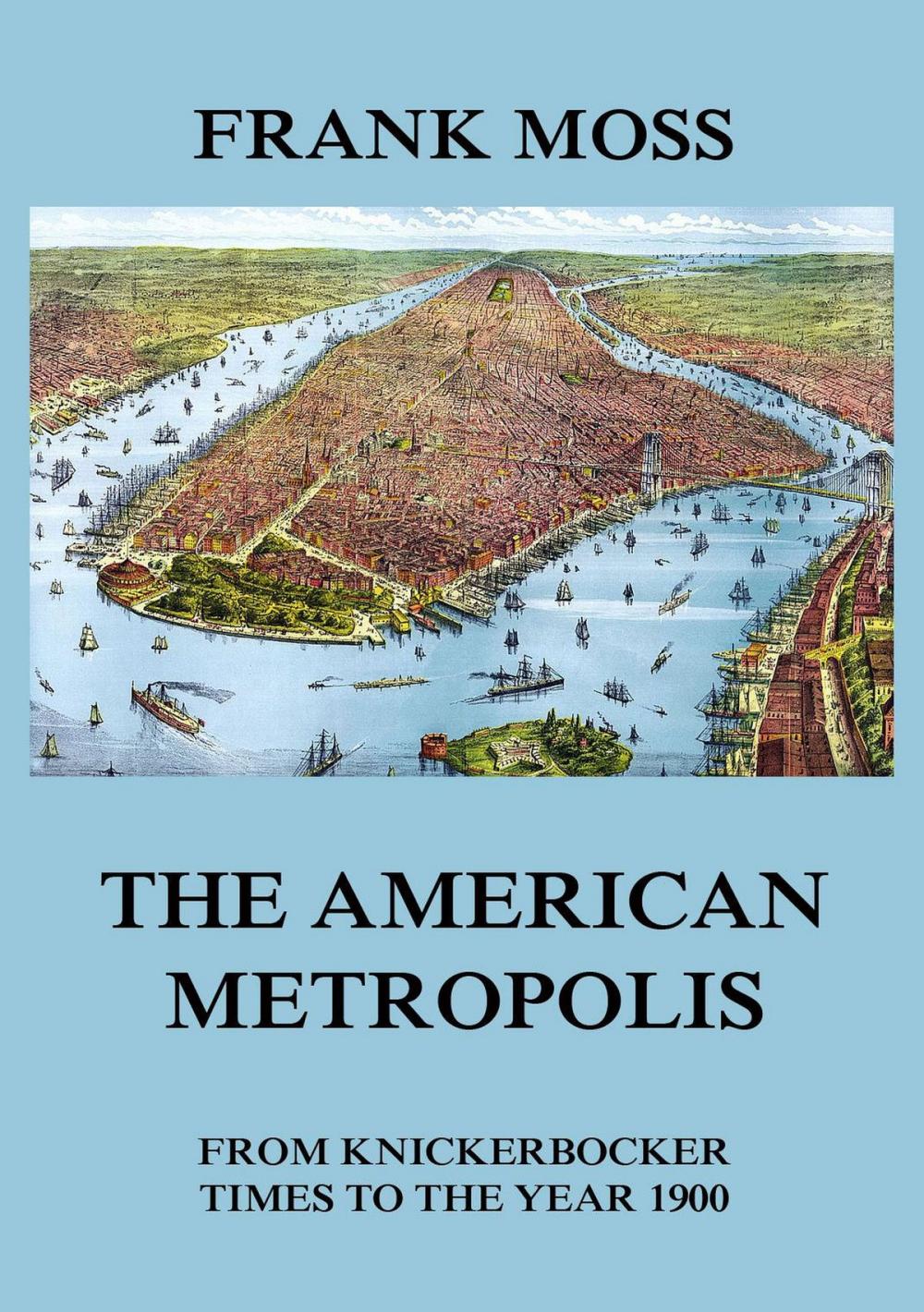 Big bigCover of The American metropolis - From Knickerbocker Times to the year 1900