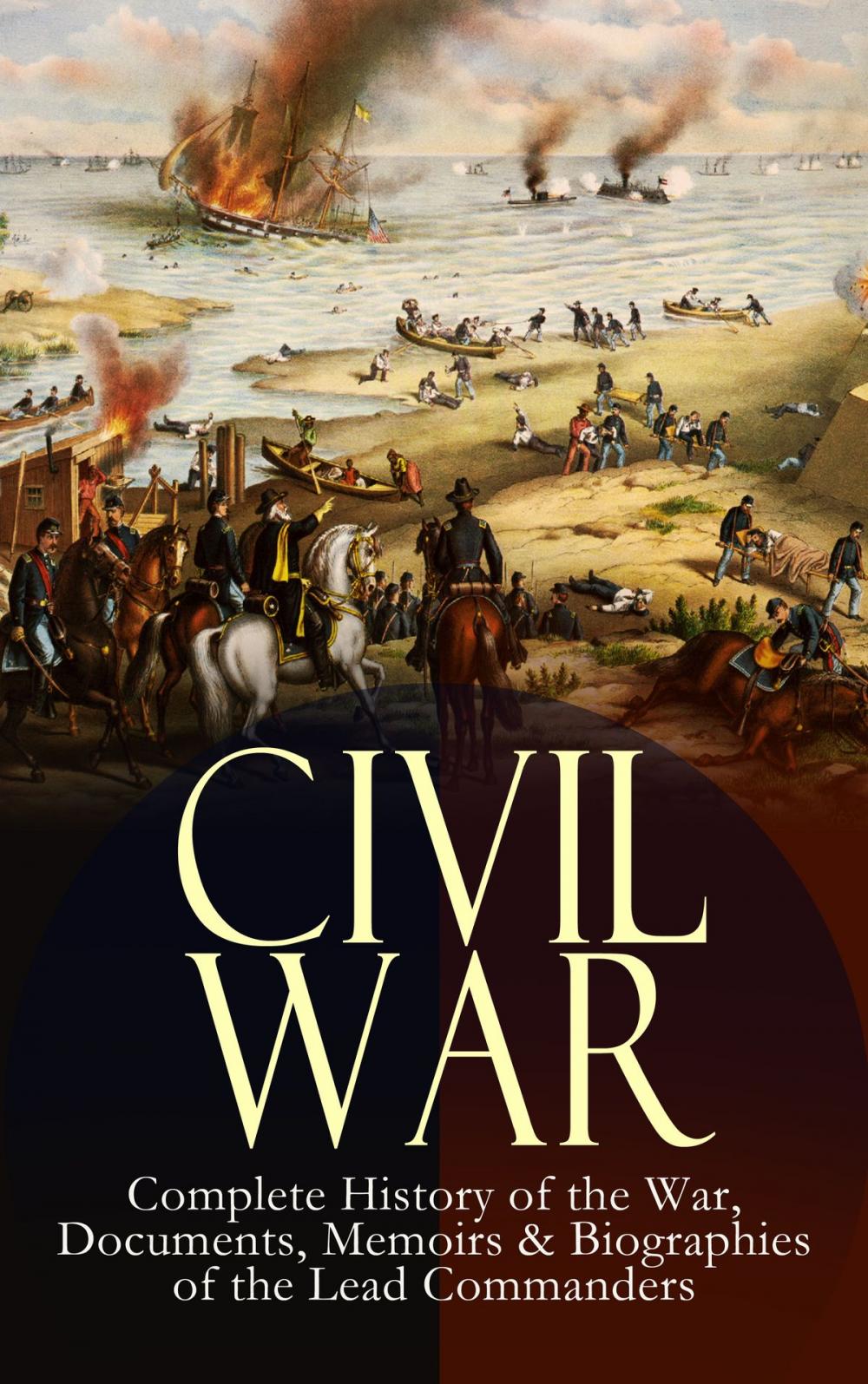 Big bigCover of CIVIL WAR – Complete History of the War, Documents, Memoirs & Biographies of the Lead Commanders