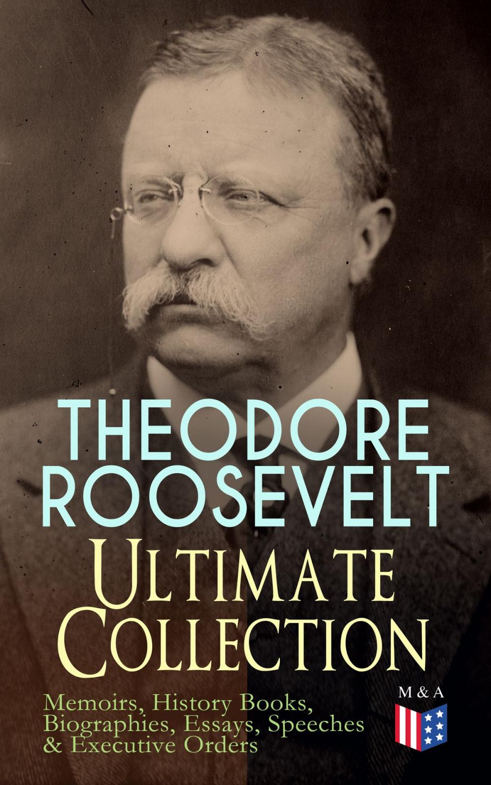 Big bigCover of THEODORE ROOSEVELT - Ultimate Collection: Memoirs, History Books, Biographies, Essays, Speeches &Executive Orders