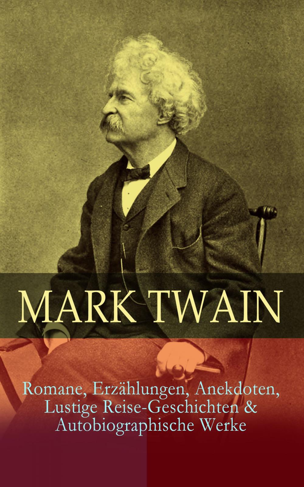 Big bigCover of Mark Twain: Romane, Erzählungen, Anekdoten, Lustige Reise-Geschichten & Autobiographische Werke