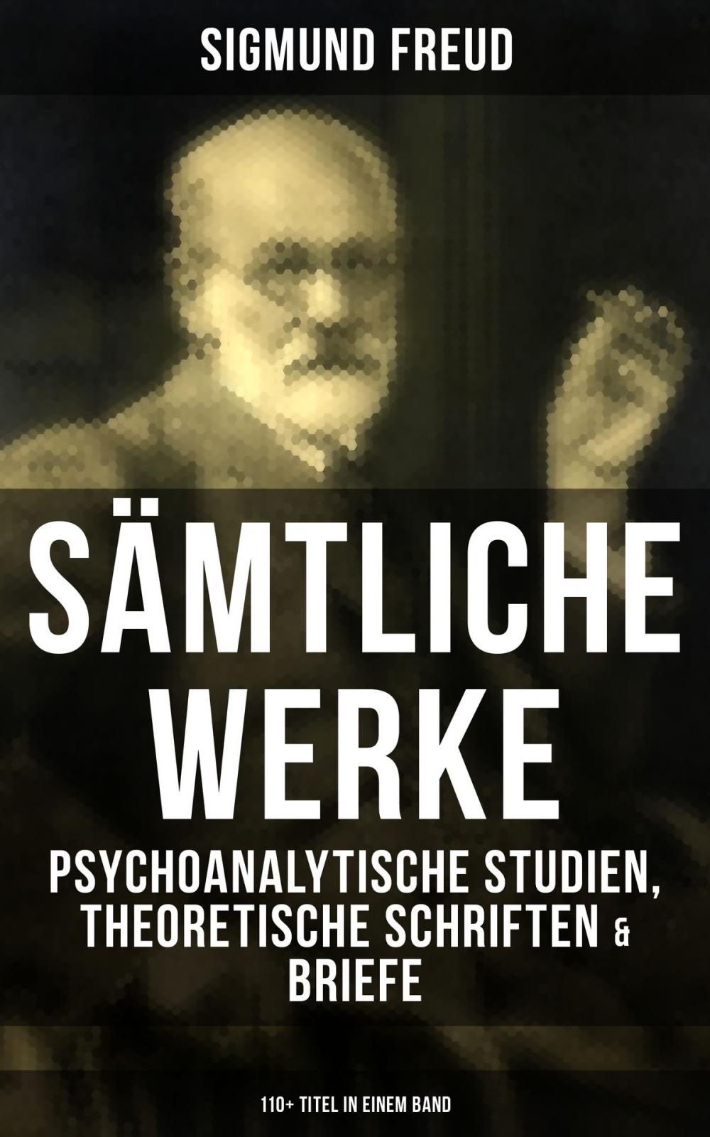 Big bigCover of Sämtliche Werke: Psychoanalytische Studien, Theoretische Schriften & Briefe (110+ Titel in einem Band)