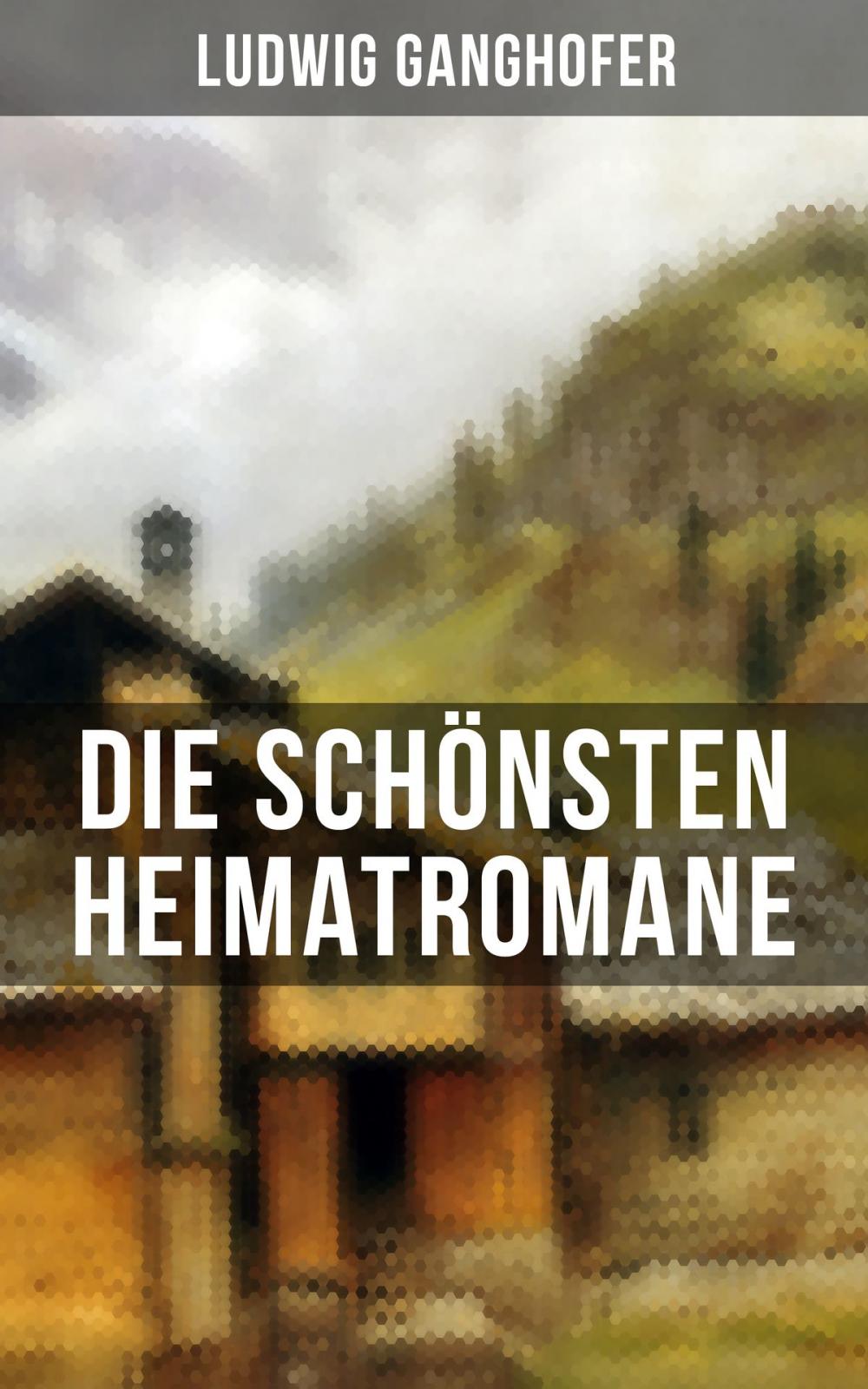 Big bigCover of Die schönsten Heimatromane von Ludwig Ganghofer