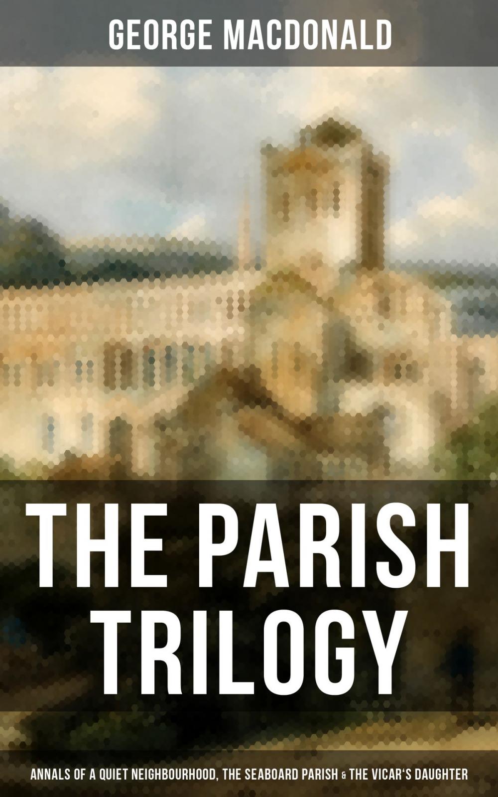 Big bigCover of THE PARISH TRILOGY - Annals of a Quiet Neighbourhood, The Seaboard Parish & The Vicar's Daughter