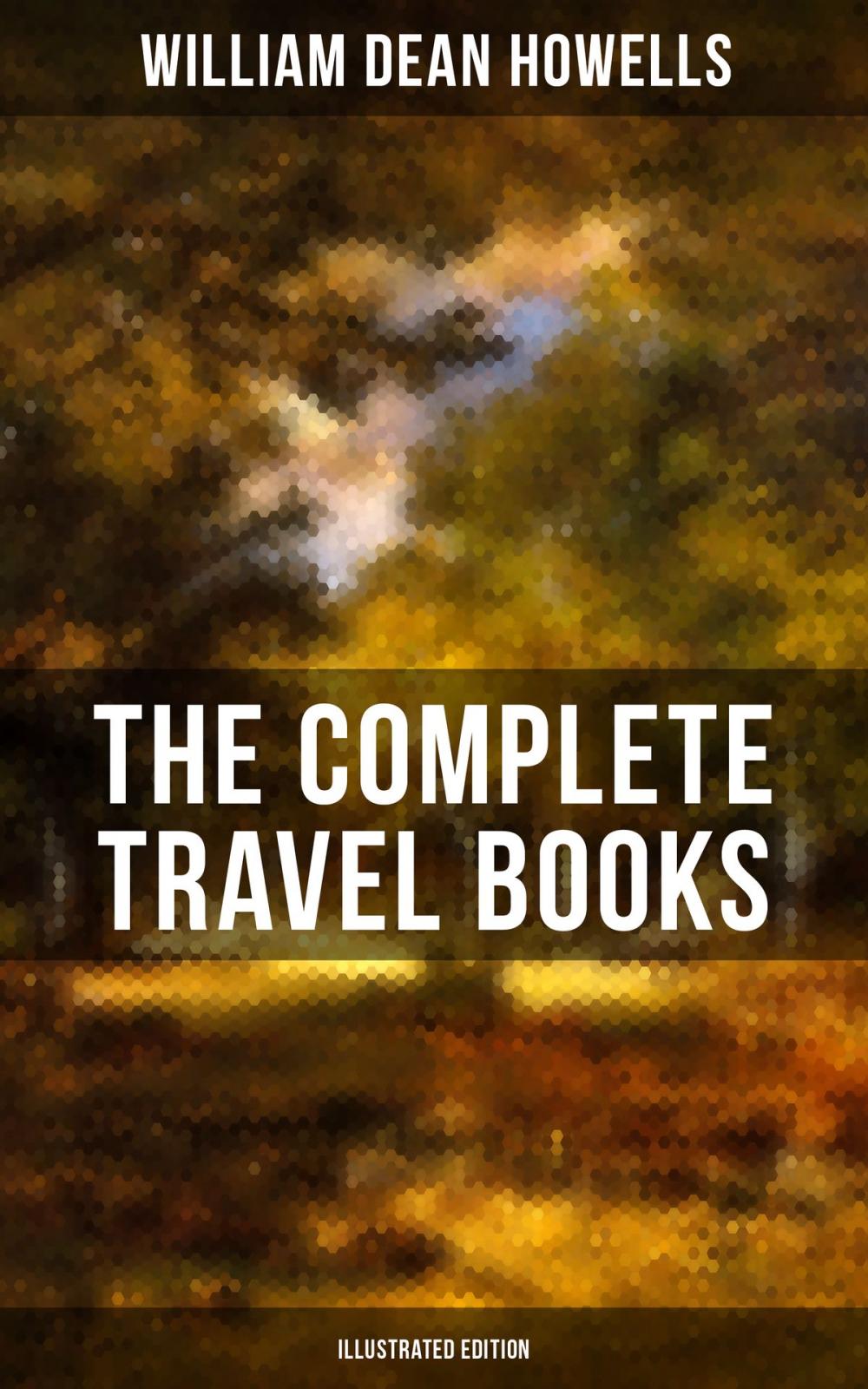 Big bigCover of The Complete Travel Books of W.D. Howells (Illustrated Edition)