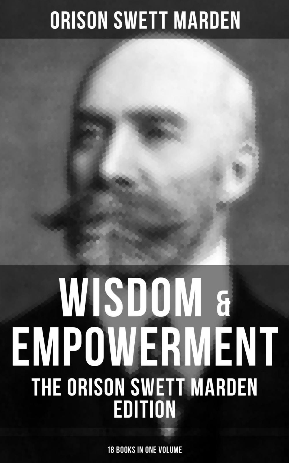 Big bigCover of Wisdom & Empowerment: The Orison Swett Marden Edition (18 Books in One Volume)