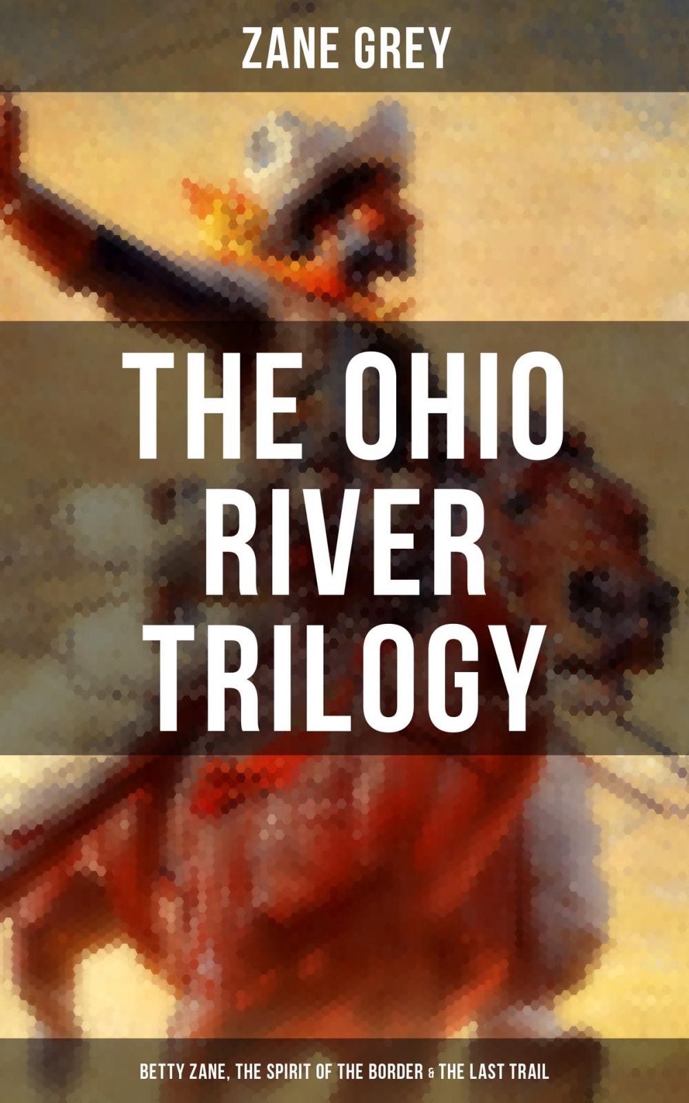 Big bigCover of The Ohio River Trilogy: Betty Zane, The Spirit of the Border & The Last Trail