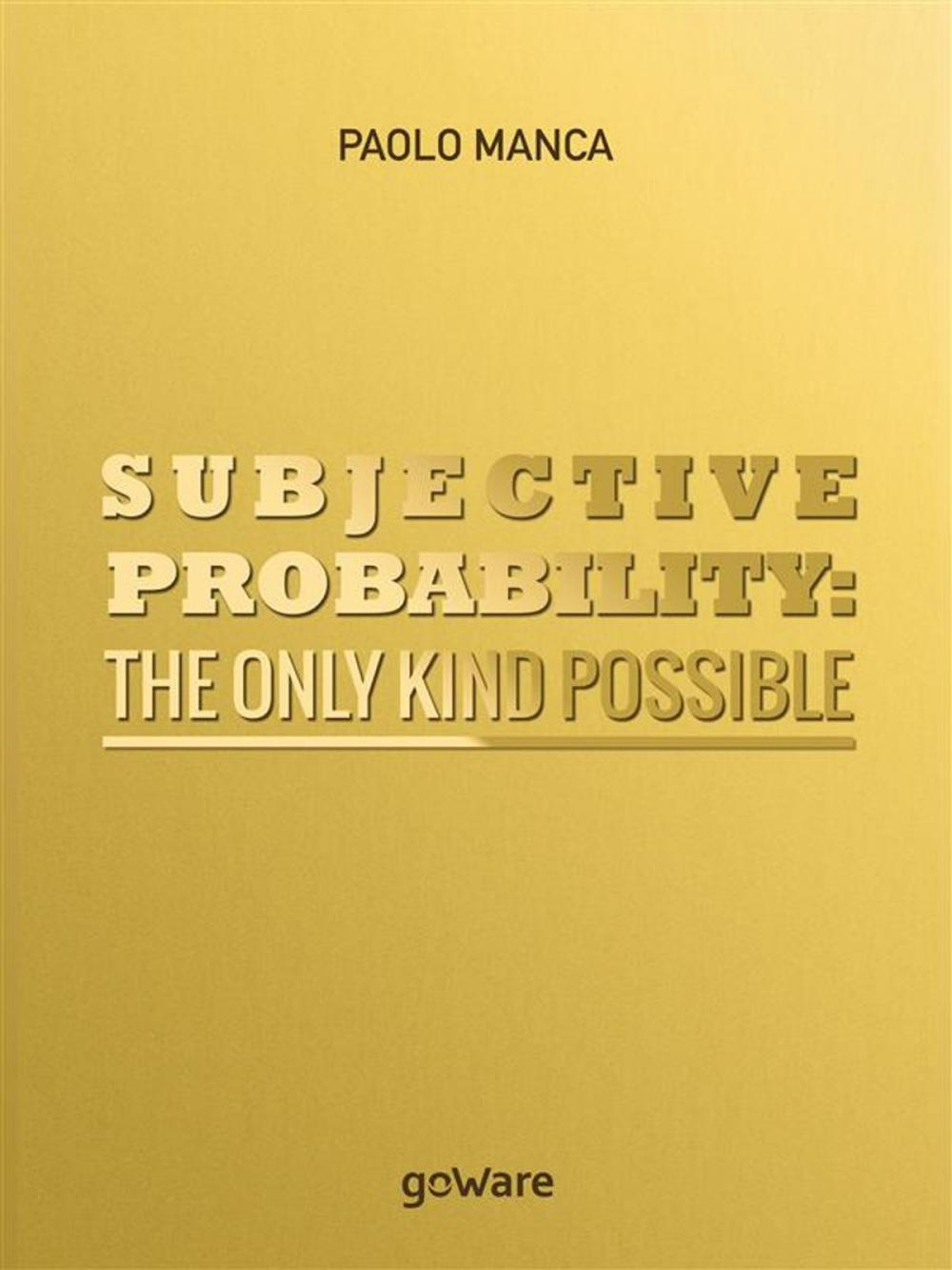 Big bigCover of Subjective Probability: the Only Kind Possible