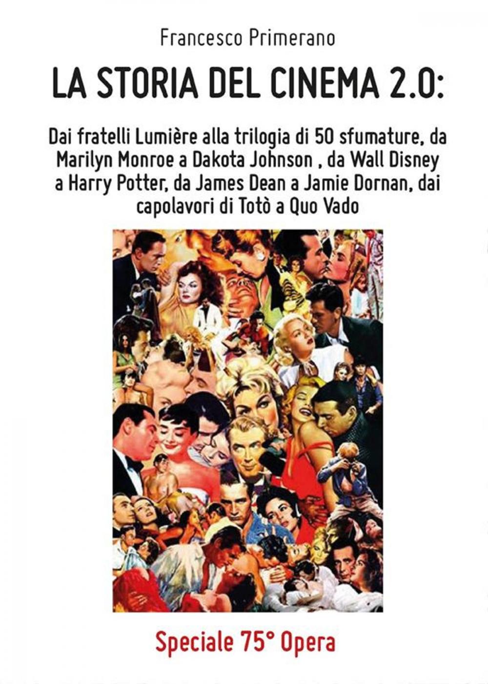 Big bigCover of La storia del cinema 2.0: dai fratelli Lumière alla trilogia di 50 sfumature, da Marilyn Monroe a Dakota Johnson, da Walt Disney a Harry Potter, da James Dean a Jamie Dornan, dai capolavori di Totò a Quo Vado