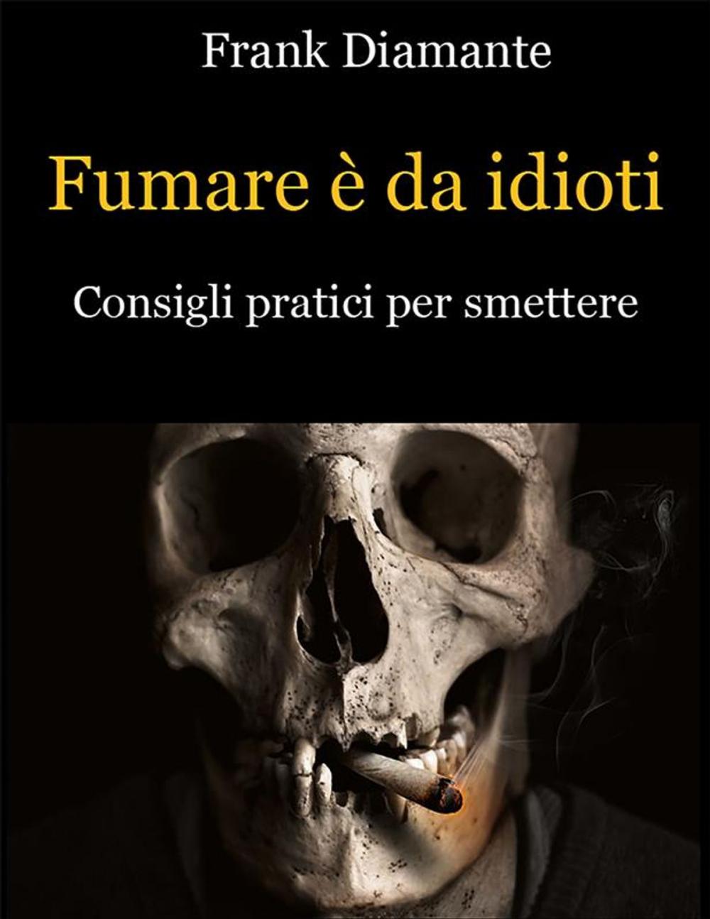 Big bigCover of Fumare è da idioti. Consigli pratici per smettere