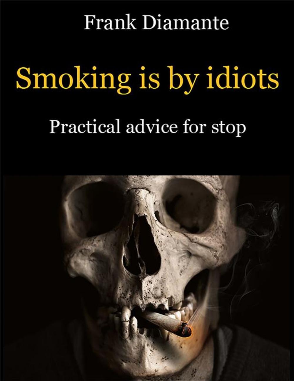 Big bigCover of Smoking is by idiots. Practical advice for stop
