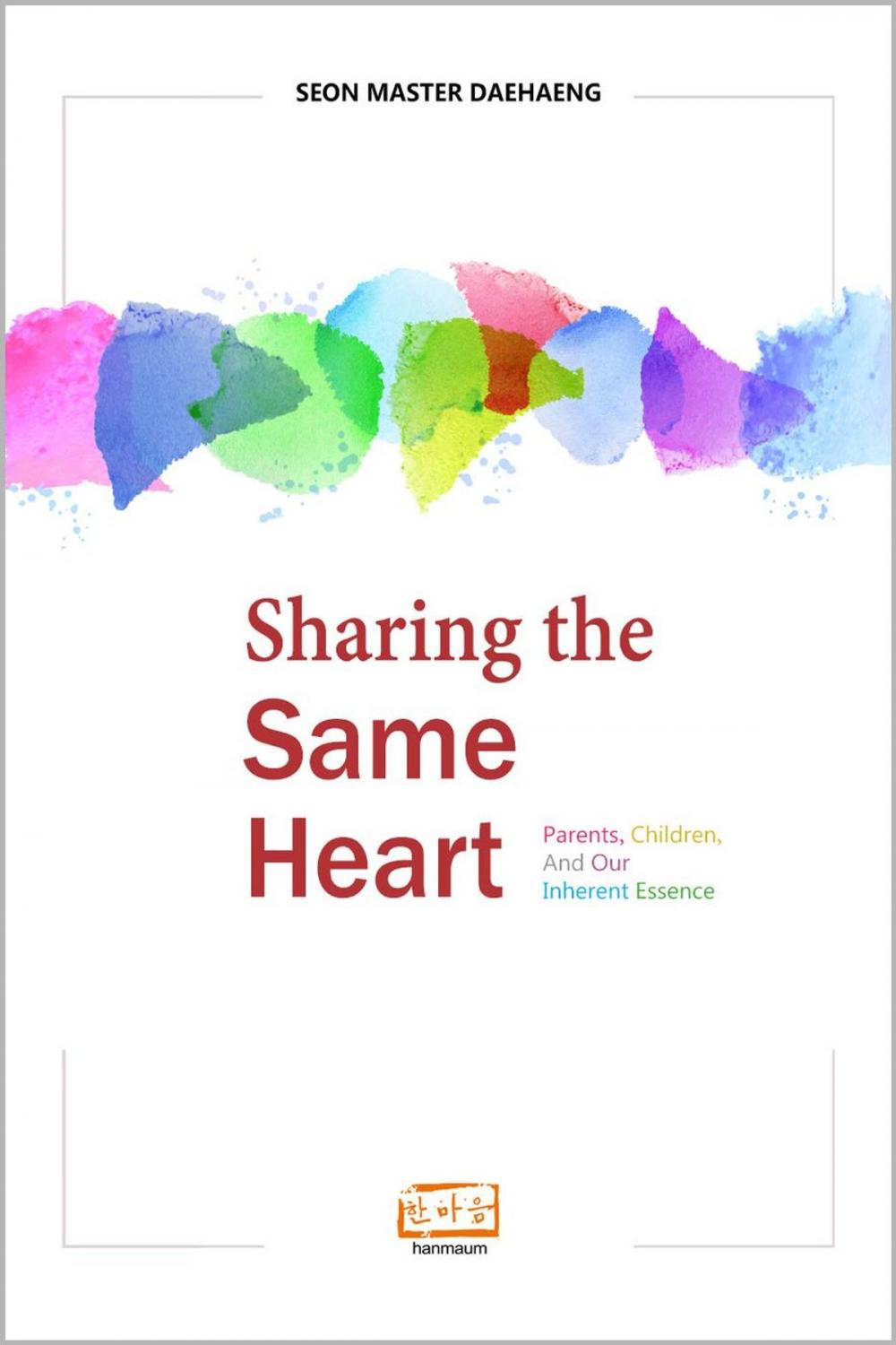 Big bigCover of Sharing the Same Heart: Parents, Children, and Our Inherent Essence