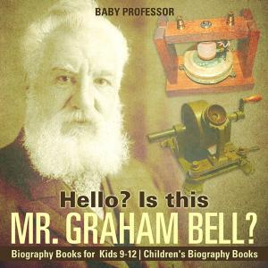 Cover of the book Hello? Is This Mr. Graham Bell? - Biography Books for Kids 9-12 | Children's Biography Books by Pamphlet Master