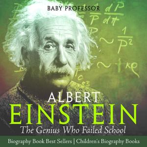 Cover of the book Albert Einstein : The Genius Who Failed School - Biography Book Best Sellers | Children's Biography Books by Jupiter Kids