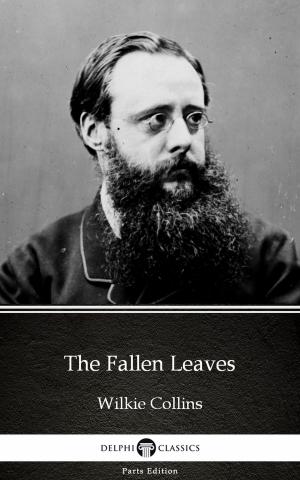 Cover of the book The Fallen Leaves by Wilkie Collins - Delphi Classics (Illustrated) by Charles Dickens