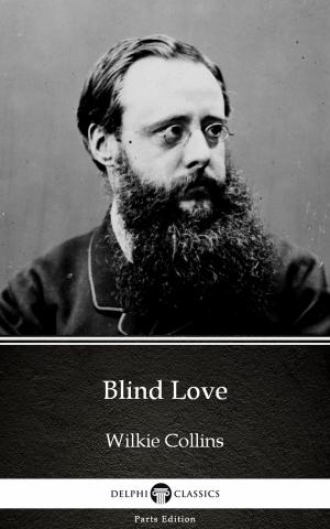 Cover of the book Blind Love by Wilkie Collins - Delphi Classics (Illustrated) by Xenoryu Dragonheart