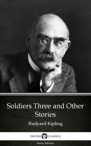Book cover of Soldiers Three and Other Stories by Rudyard Kipling - Delphi Classics (Illustrated)