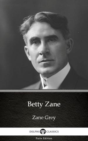 Cover of the book Betty Zane by Zane Grey - Delphi Classics (Illustrated) by Emile Zola
