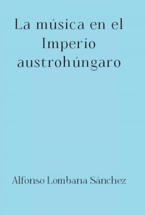 Cover of the book La música en el Imperio austrohúngaro by Alfonso Maria Zerbo