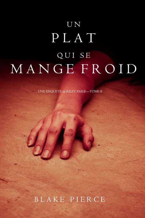 Cover of the book Un Plat Qui se Mange Froid (Une Enquête De Riley Paige — Tome 8) by Blake Pierce, Blake Pierce