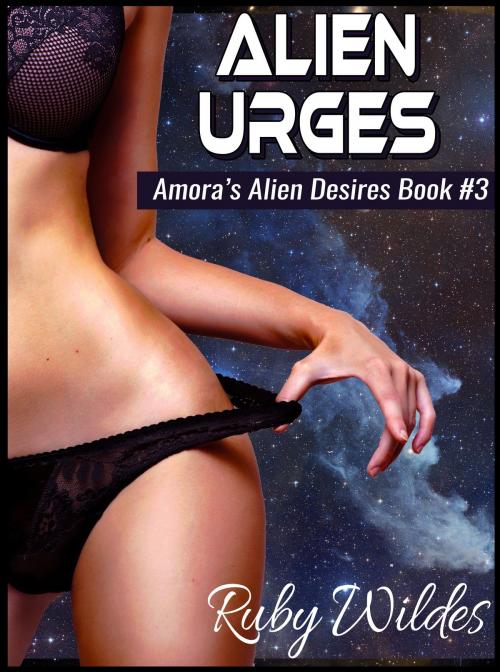 Cover of the book Alien Urges: Amora's Alien Desires #3 by Ruby Wildes, Sugar Spendlove